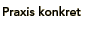 Praxis konkret